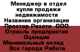 Менеджер в отдел купли-продажи недвижимости › Название организации ­ Простор-Риэлти, ООО › Отрасль предприятия ­ Оценщик › Минимальный оклад ­ 1 - Все города Работа » Вакансии   . Адыгея респ.,Адыгейск г.